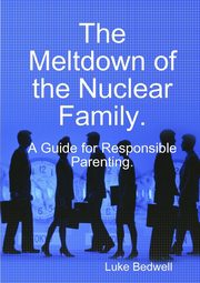 ksiazka tytu: The Meltdown of the Nuclear Family. A Guide for Responsible Parenting. autor: Bedwell Luke