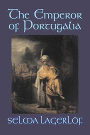 The Emperor of Portugalia by Selma Lagerlof, Fiction, Action & Adventure, Fairy Tales, Folk Tales, Legends & Mythology, Lagerlof Selma