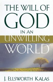 The Will of God in an Unwilling World, Kalas J. Ellsworth