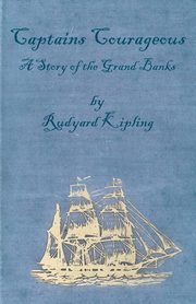 Captains Courageous - A Story of the Grand Banks, Kipling Rudyard