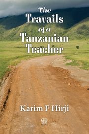 The Travails of a Tanzanian Teacher, Hirji Karim F