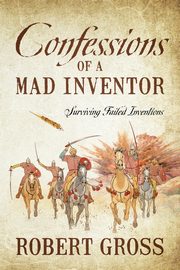 Confessions of a Mad Inventor, Gross Robert