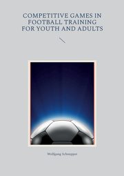 Competitive games in football training for youth and adults, Schnepper Wolfgang