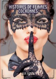 Histoires de Femmes Cochonnes, Rossi Eva