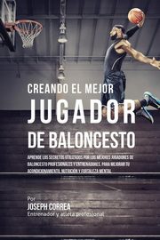 ksiazka tytu: Creando el Mejor Jugador de Baloncesto autor: Correa Joseph