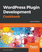 Wordpress Plugin Development Cookbook - Second Edition, Lefebvre Yannick