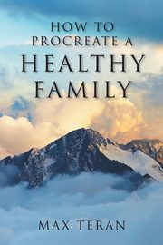 How to Procreate a Healthy Family, Teran Max