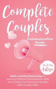 Complete Couples Communication Guide, Ashiya Mr.