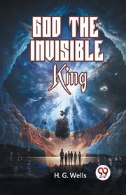 God The Invisible King, Wells H. G.