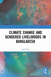 Climate Change and Gendered Livelihoods in Bangladesh, Roy Sajal