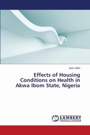 ksiazka tytu: Effects of Housing Conditions on Health in Akwa Ibom State, Nigeria autor: Udoh Usen