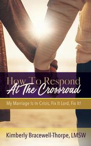 ksiazka tytu: How To Respond At The Crossroad autor: Bracewell-Thorpe LMSW Kimberly