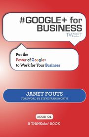 # GOOGLE+ for BUSINESS tweet Book01, Fouts Janet