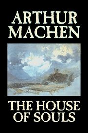 The House of Souls by Arthur Machen, Fiction, Classics, Literary, Horror, Machen Arthur