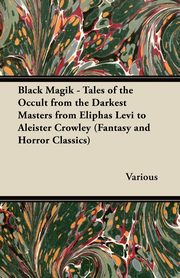 Black Magik - Tales of the Occult from the Darkest Masters from Eliphas Levi to Aleister Crowley (Fantasy and Horror Classics), Various