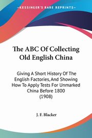 The ABC Of Collecting Old English China, Blacker J. F.