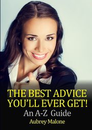 The Best Advice You'll Ever Get! An A-Z  Guide, Malone Aubrey
