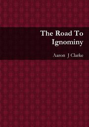 The Road To Ignominy, Clarke Aaron  J