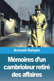 Mmoires d'un cambrioleur retir des affaires, Galopin Arnould