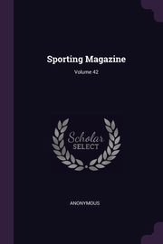 Sporting Magazine; Volume 42, Anonymous