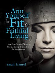 Arm Yourself for Fit & Faithful Living, Hansel Sarah