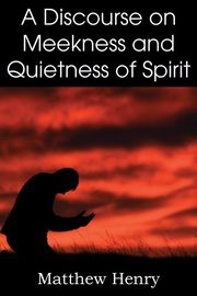 A Discourse on Meekness and Quietness of Spirit, Henry Matthew