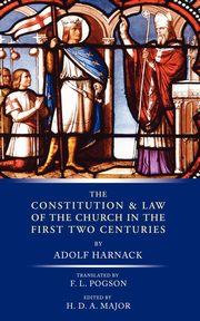 The Constitution and Law of the Church in the First Two Centuries, Harnack Adolf