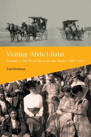 Visiting 'Abdu'l-Baha, Volume 1, Redman Earl