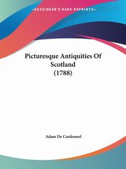 Picturesque Antiquities Of Scotland (1788), Cardonnel Adam De