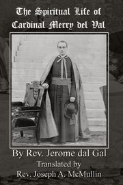 The Spiritual Life of Cardinal Merry del Val, del Gal Rev. Jerome