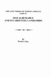 Old Albemarle and Its Absentee Landlords. Originally Published as the Lost Tribes of North Carolina, Part IV, Ray Worth S.
