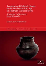 Economy and Cultural Change in the Pre-Roman Iron Age in Northern Central Europe, Markiewicz Joanna Ewa