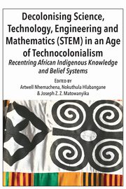 Decolonising Science, Technology, Engineering and Mathematics (STEM) in an Age of Technocolonialism, 