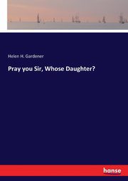 Pray you Sir, Whose Daughter?, Gardener Helen H.