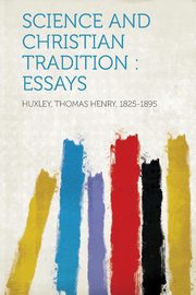 ksiazka tytu: Science and Christian Tradition autor: 1825-1895 Huxley Thomas Henry