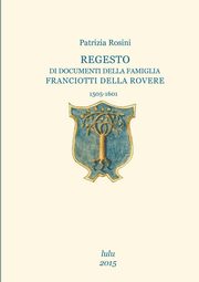 ksiazka tytu: Regesto di documenti della famiglia Franciotti Della Rovere autor: Rosini Patrizia