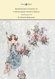 Shakespeare's Comedy of A Midsummer-Night's Dream - Illustrated by W. Heath Robinson, Shakespeare William