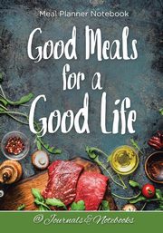 Good Meals for a Good Life. Meal Planner Notebook, @ Journals and Notebooks
