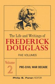 The Life and Writings of Frederick Douglass, Volume 2, Douglass Frederick