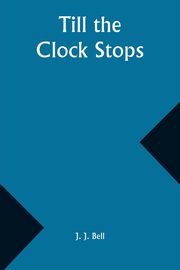 Till the Clock Stops, Bell J. J.
