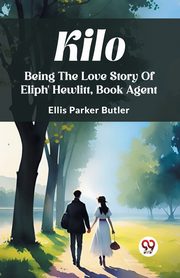 Kilo Being The Love Story Of Eliph' Hewlitt, Book Agent, Butler Ellis Parker