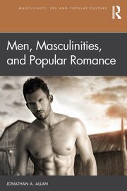 Men, Masculinities, and Popular Romance, Allan Jonathan A.
