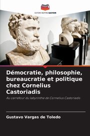Dmocratie, philosophie, bureaucratie et politique chez Cornelius Castoriadis, Vargas de Toledo Gustavo