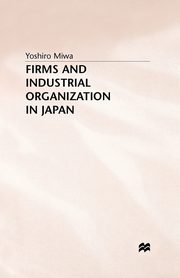 Firms and Industrial Organization in Japan, Miwa Y.