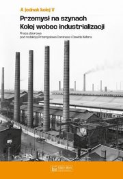 A jednak kolej Tom V Przemys na szynach Kolej wobec industrializacji, 