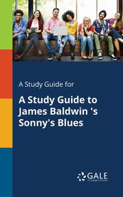 A Study Guide for A Study Guide to James Baldwin 's Sonny's Blues, Gale Cengage Learning