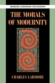 The Morals of Modernity, Larmore Charles
