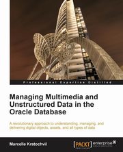 Managing Multimedia and Unstructured Data in the Oracle Database, Kratochvil Marcelle