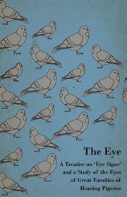 The Eye - A Treatise on 'Eye Signs' and a Study of the Eyes of Great Families of Homing Pigeons, Anon