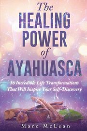 The Healing Power Of Ayahuasca, McLean Marc